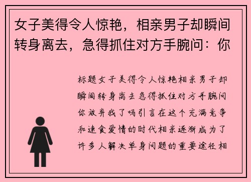 女子美得令人惊艳，相亲男子却瞬间转身离去，急得抓住对方手腕问：你放弃我了吗？